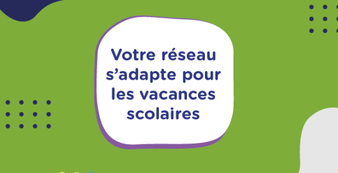 Votre réseau s'adapte pour les vacances scolaires